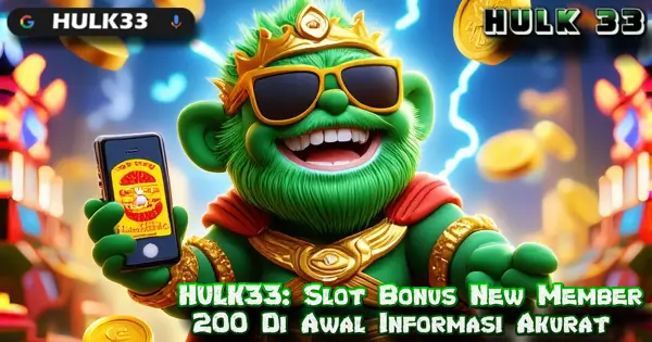 HULK33: Slot Bonus New Member 200 Di Awal Informasi Akurat